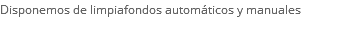 Disponemos de limpiafondos automáticos y manuales
