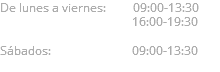 De lunes a viernes: 09:00-13:30 16:00-19:30 
Sábados: 09:00-13:30

